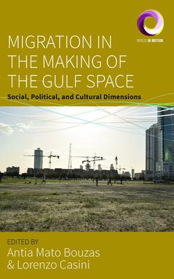 Migration in the Making of the Gulf Space: Social, Political, and Cultural Dimensions