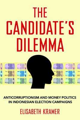 The Candidate’’s Dilemma: Anticorruptionism and Money Politics in Indonesian Election