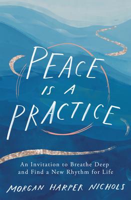 Peace Is a Practice: An Invitation to Breathe Deep and Find a New Rhythm for Life