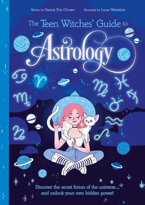 The Teen Witches’’ Guide to Astrology: Discover the Secret Forces of the Universe... and Unlock Your Own Hidden Power!