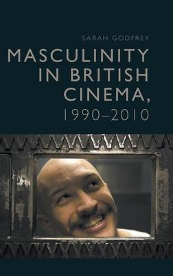 Masculinity in British Cinema, 1990-2010