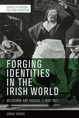 Forging Identities in the Irish World: Melbourne and Chicago, 1840-1922