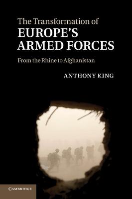 The Transformation of Europe’’s Armed Forces: From the Rhine to Afghanistan