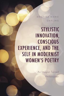 Stylistic Innovation, Conscious Experience, and the Self in Modernist Women’’s Poetry: An Imagist Turned Philosopher