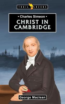 Charles Simeon: Christ in Cambridge