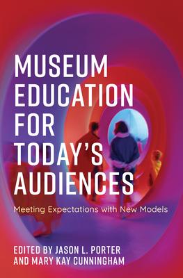 Museum Education for Today’’s Audiences: Meeting Expectations with New Models