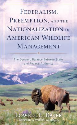 Federalism, Preemption, and the Nationalization of Wildlife Management: The Decline of State Authority