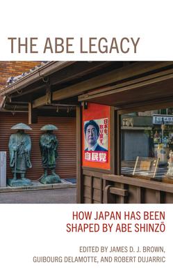 The Abe Legacy: How Japan Has Been Shaped by Abe Shinzo