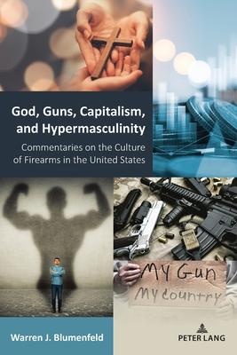 God, Guns, Capitalism, and Hypermasculinity: Commentaries on the Culture of Firearms in the United States