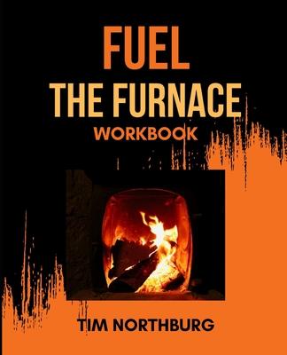 Fuel The Furnace Workbook: Exercises to Fuel Success in Your Life