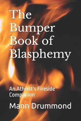 The Bumper Book of Blasphemy: An Atheist’’s Fireside Companion