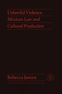 Unlawful Violence: Mexican Law and Cultural Production