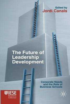 The Future of Leadership Development: Corporate Needs and the Role of Business Schools