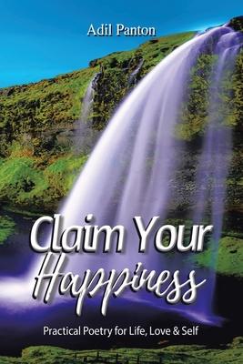 Claim Your Happiness: Practical Poetry for Life, Love and Self