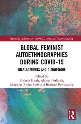 Global Feminist Autoethnographies During Covid-19: Displacements and Disruptions