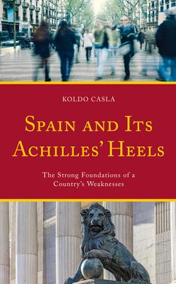 Spain and Its Achilles’’ Heels: The Strong Foundations of a Country’’s Weaknesses