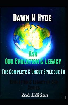 Ash: Our Evolution and Legacy: The Complete and Uncut Epilogue to Evolution & The Legacy of Ash Series