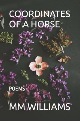 Coordinates Of A Horse: Poems by MM Williams