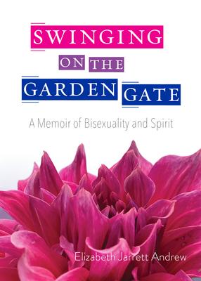 Swinging on the Garden Gate: A Memoir of Bisexuality and Spirit, Second Edition