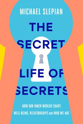 The Secret Life of Secrets: How They Shape Our Relationships, Our Well-Being, and Who We Are