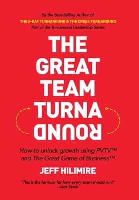 The Great Team Turnaround: How to unlock growth using PVTV(TM) and The Great Game of Business(TM)