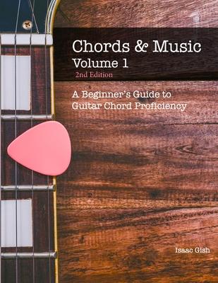 Chords and Music Volume One: A Beginner’’s Guide to Guitar Chord Proficiency
