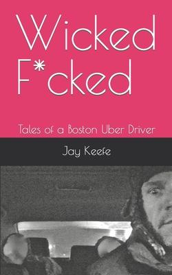 Wicked F*cked: Tales of a Boston Uber Driver