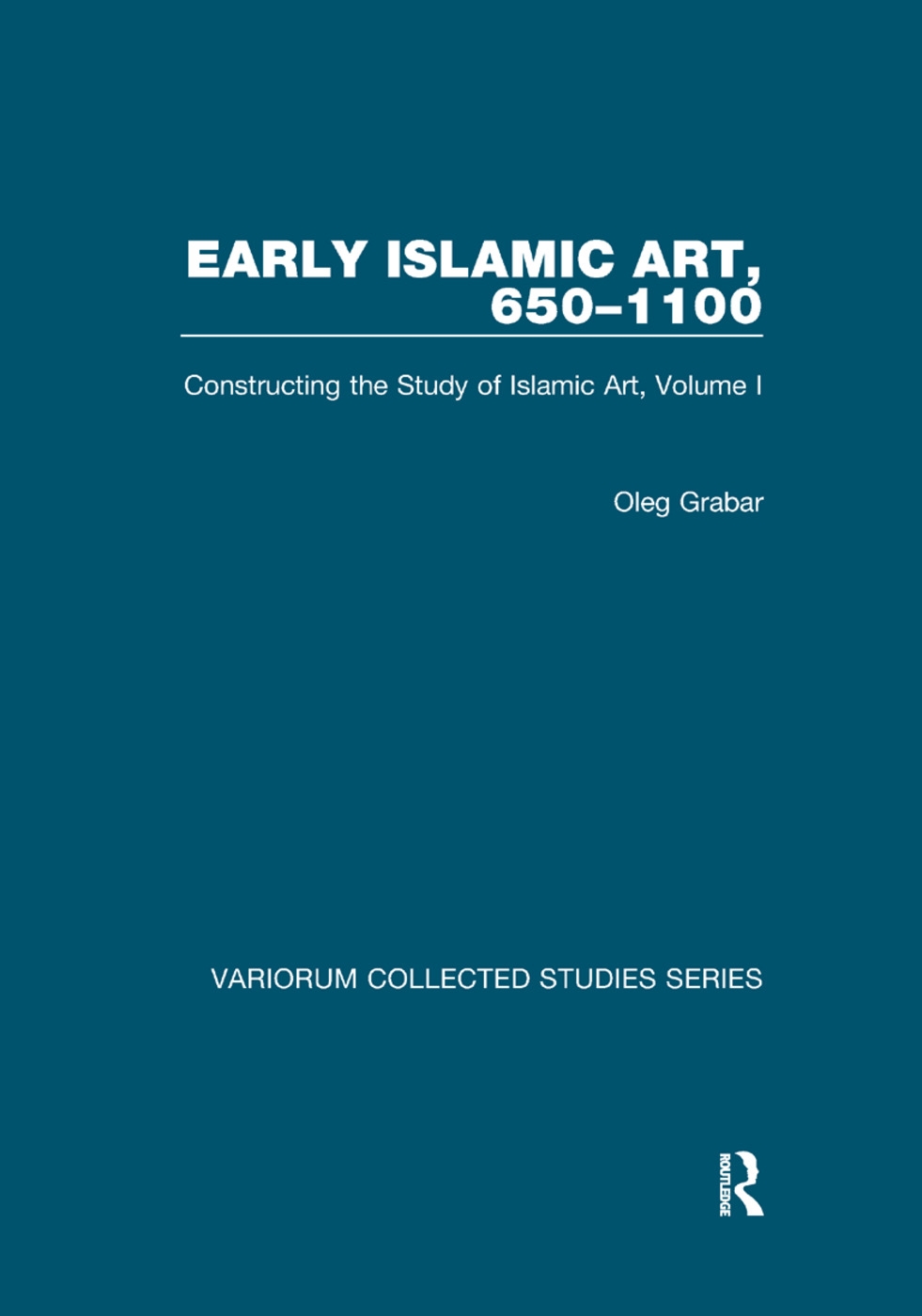 Early Islamic Art, 650-1100: Constructing the Study of Islamic Art, Volume I