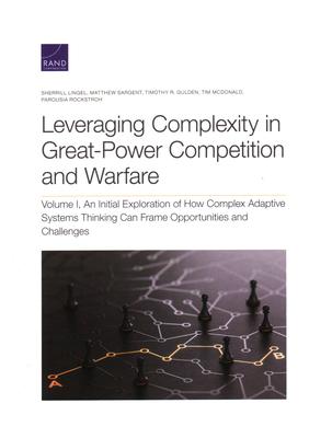 Leveraging Complexity in Great-Power Competition and Warfare: An Initial Exploration of How Complex Adaptive Systems Thinking Can Frame Opportunities