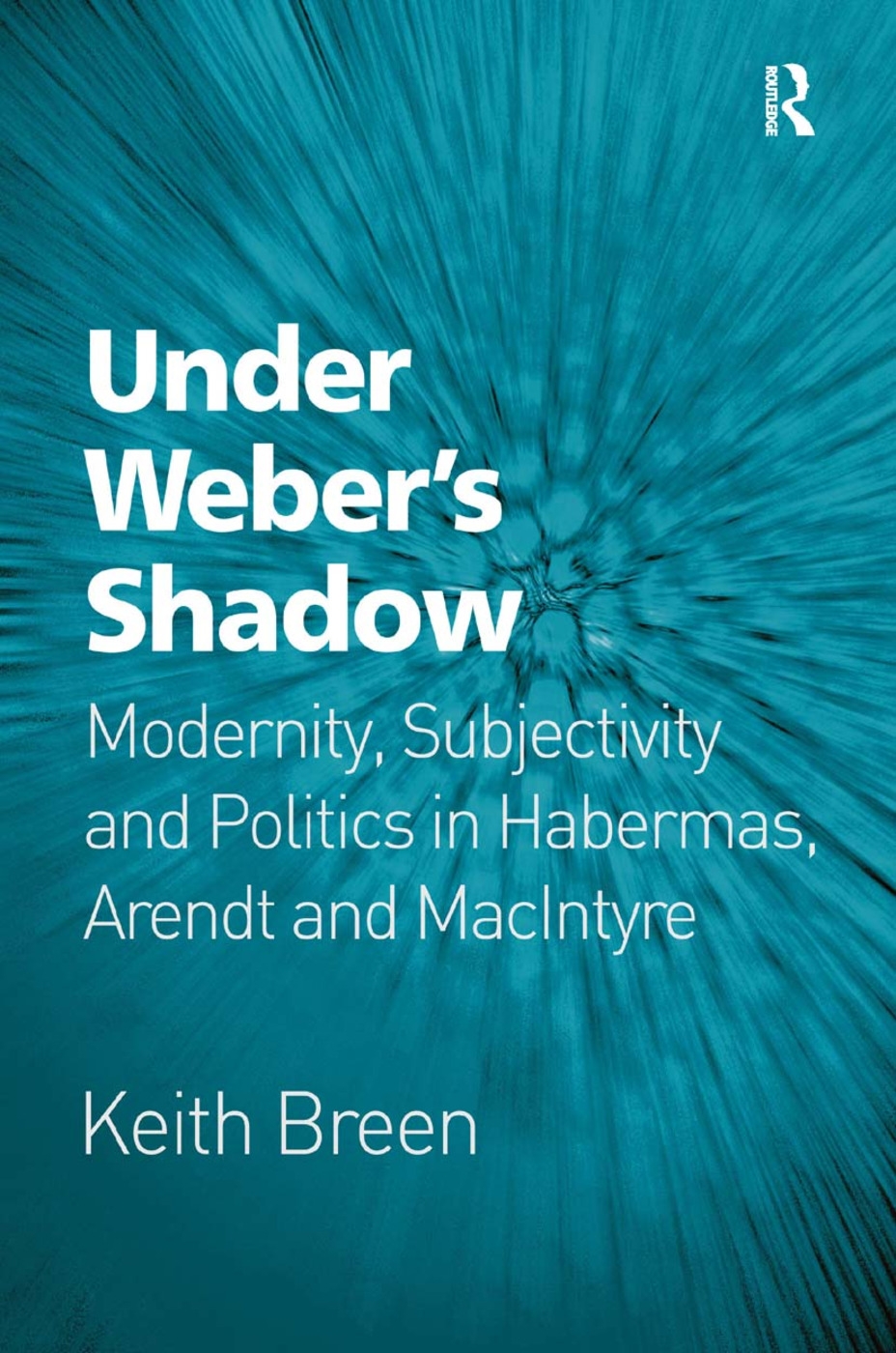 Under Weber’’s Shadow: Modernity, Subjectivity and Politics in Habermas, Arendt and MacIntyre