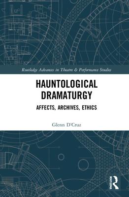 Hauntological Dramaturgy: Affects, Archives, Ethics