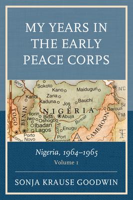 My Years in the Early Peace Corps: Nigeria, 1964-1965, Volume 1