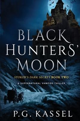 Black Hunters’’ Moon: Stoker’’s Dark Secret Book Two (A Supernatural Vampire Thriller)