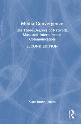 Media Convergence: The Three Degrees of Network, Mass and Interpersonal Communication