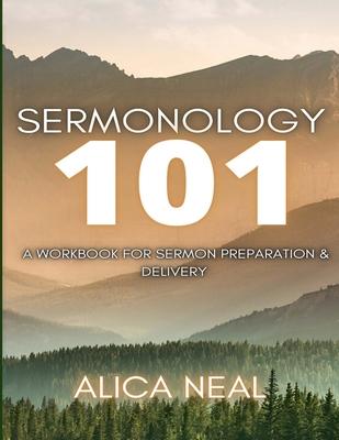 Sermonology 101: A Workbook for Sermon Preparation & Delivery