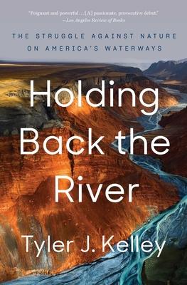 Holding Back the River: The Struggle Against Nature on America’’s Waterways