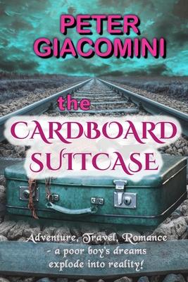 The Cardboard Suitcase: Adventure, Travel, Romance - a poor boy’’s dreams explode into reality!