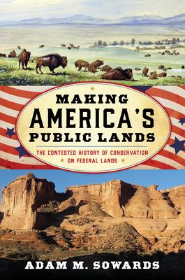 Making America’’s Public Lands: The Contested History of Conservation on Federal Lands