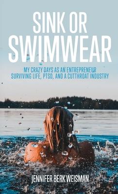 Sink or Swimwear: My Crazy Days as an Entrepreneur Surviving Life, PTSD, and a Cutthroat Industry