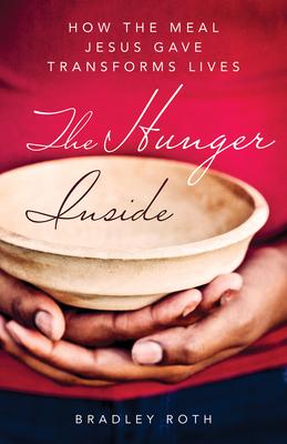 The Hunger Inside: How the Meal Jesus Gave Transforms Lives