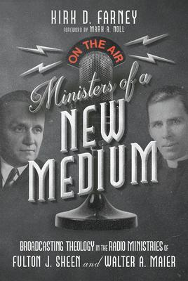 Ministers of a New Medium: Broadcasting Theology in the Radio Ministries of Fulton Sheen and Walter Maier