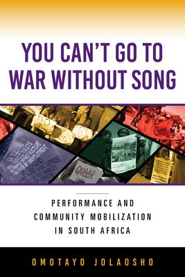 You Can’’t Go to War Without Song: Performance and Community Mobilization in South Africa