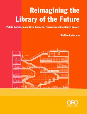 Reimagining the Library of the Future: Public Buildings and Civic Space for Tomorrow’’s Knowledge Society