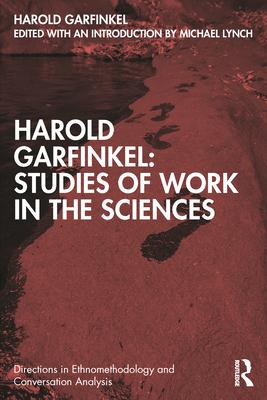 Harold Garfinkel: Studies of Work in the Sciences