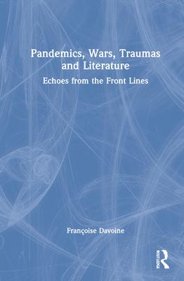 Pandemics, Wars, Traumas and Literature: Echoes from the Front Lines