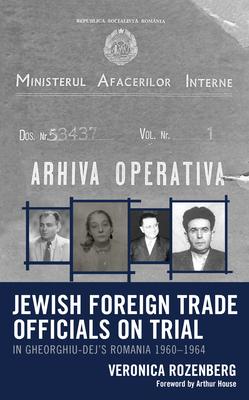 Jewish Foreign Trade Officials on Trial: In Gheorghiu-Dej’’s Romania 1960-1964