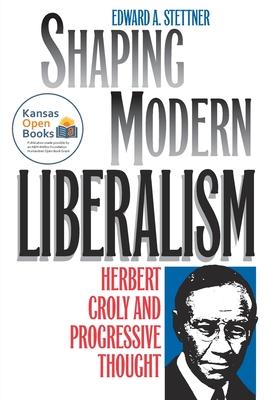 Shaping Modern Liberalism: Herbert Croly and Progressive Thought