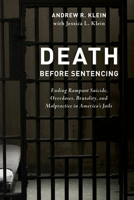 Death Before Sentencing: Ending Rampant Suicide, Overdoses, Brutality, and Malpractice in America’’s Jails