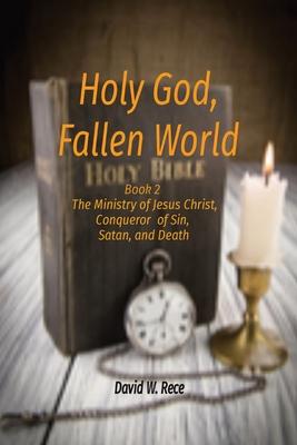 Holy God, Fallen World: Book 2 - Jesus Christ, Conqueror of Sin, Satan, and Death