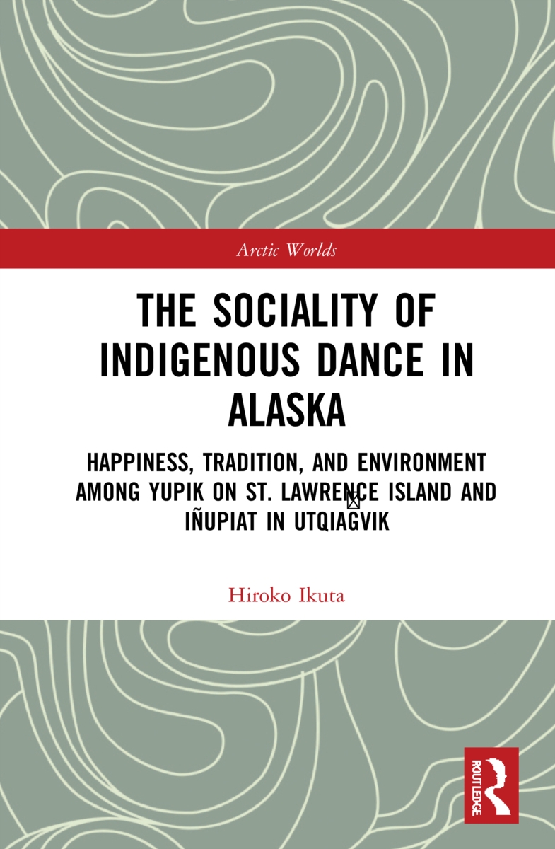 The Sociality of Indigenous Dance in Alaska: Happiness, Tradition, and Environment Among Yupik on St. Lawrence Island and Iñupiat in Utqiaġvik